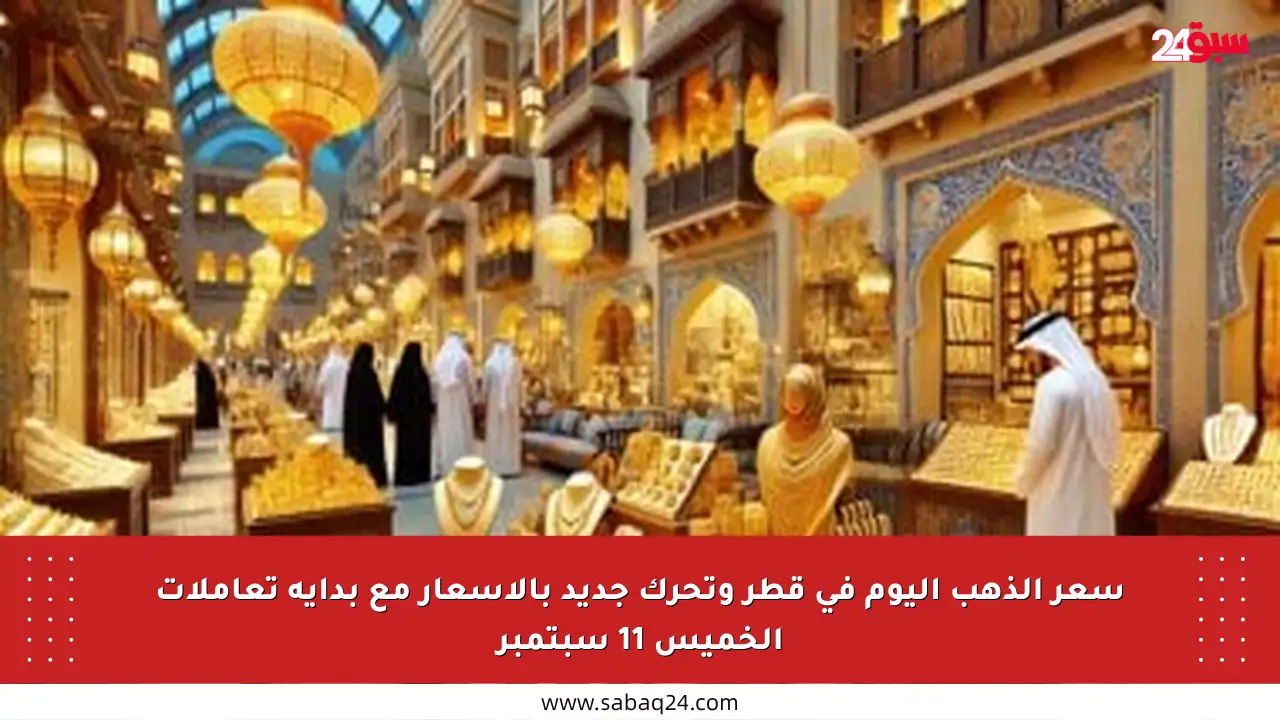 سعر الذهب اليوم في قطر وتحرك جديد بالأسعار مع بداية تعاملات الخميس 11 سبتمبر